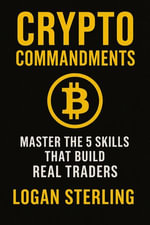Crypto Commandments : Master the 5 Skills That Build Real Traders - LOGAN STERLING