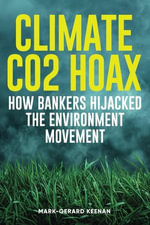 Climate CO2 Hoax - How Bankers Hijacked the Environment Movement - Mark-Gerard Keenan