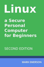 Linux - a Secure Personal Computer for Beginners. Second Edition - Mark Emerson