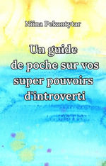 Un guide de poche sur vos super pouvoirs d'introverti - Niina Pekantytar