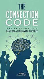 The Connection Code : Mastering Difficult Conversations with Empathy - Emma Callahan