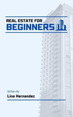 Real Estate for Beginners : Caring for your Future, #1 - Lina Hernandez