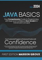 Java Basics : Your Comprehensive Guide to Programming with Ease and Confidence from Scratch to Advanced Concepts - Madison Giroux