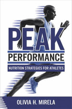 Peak Performance : Nutrition Strategies for Athletes - Olivia H. Mirela
