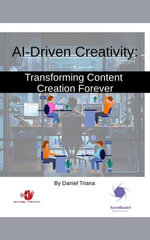 AI-Driven Creativity : Transforming Content Creation Forever - Daniel Triana