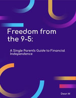 Freedom from the 9-5: A Single Parent's Guide to Financial Independence : Entrepreneurship, #2 - Dean M