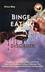 Binge-Eating Disorder : Transform Your Relationship with Food, Calm Your Emotional Eating, & Manage Your Cravings with Cognitive Behavioral Therapy (CBT) - Erica May