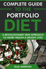 Complete Guide to the Portfolio Diet : A Revolutionary Approach to Heart Health & Weight Loss - Ella Jameson