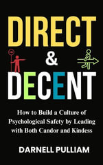 Direct and Decent : How to Build a Culture of Psychological Safety by Leading with Both Candor and Kindness - Darnell Pulliam
