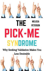 The Pick-Me Syndrome : Why Seeking Validation Makes You Less Desirable - Melissa Peterson