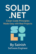 SOLID .NET : Clean Code Principles Made Easy with Real Projects - SAINISH