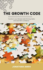 The Growth Code : Transform Your Mindset, Build Winning Habits, and Lead with Confidence. - Jonathan Aweh