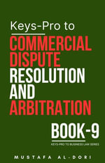 Keys-Pro to Commercial Dispute Resolution and Arbitration : Keys-Pro to Business Law Series, #9 - Mustafa Al-Dori
