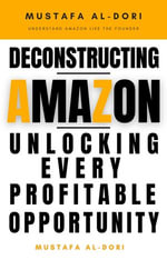 Deconstructing Amazon : Unlocking Every Profitable Opportunity - Mustafa Al-Dori