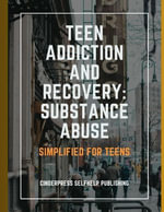Teen Addiction and Recovery : Substance Abuse: Simplified for Teens - CinderPress Publishing