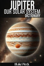 Jupiter Dictionary - Our Solar System : Grow Your Vocabulary - Blake Pieck