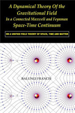A Dynamical Theory of the Gravitational Field in a Connected Maxwell and Feynman Spacetime Continuum : On a Unified Field Theory of Space, Time and Matter - Balungi Francis