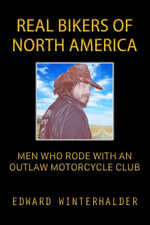 Real Bikers Of North America : Men Who Rode With An Outlaw Motorcycle Club - Edward Winterhalder