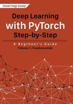 Deep Learning with PyTorch Step-by-Step: A Beginner's Guide - Volume I: Fundamentals : Deep Learning with PyTorch Step-by-Step: A Beginner's Guide, #1 - Daniel Voigt Godoy