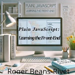 Plain JavaScript : Learning the Front-End - Roger Beans-Rivet