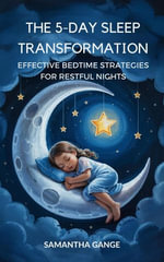 The 5-Day Sleep Transformation : Effective Bedtime Strategies for Restful Nights - Samantha Gange