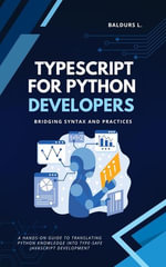 TypeScript for Python Developers : Bridging Syntax and Practices - Baldurs L.