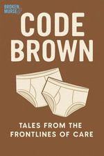 Code Brown : Tales From the Frontlines of Care - Broken Murse
