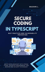 Secure Coding in TypeScript : Best Practices and Vulnerability Prevention - Baldurs L.