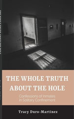 The Whole Truth About The Hole. Confessions of Inmates in Solitary Confinement - Tracy Duro-Martinez