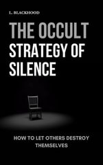 The Occult Strategy of Silence : How to Let Others Destroy Themselves - L. Blackhood