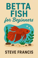 Betta Fish for Beginners - Steve Francis