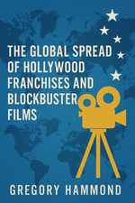 The Global Spread of Hollywood Franchises and Blockbuster Films - Gregory Hammond