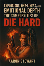 Explosions, One-Liners, and Emotional Depth : The Complexities of Die Hard - Aaron Stewart