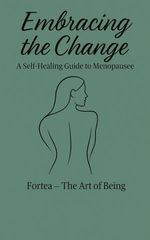 Embracing the change : A Self-Healing Guide to Menopause - Fortea the Art of being