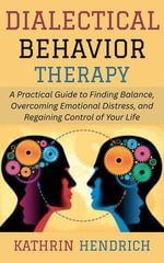 Dialectical Behavior Therapy : A Practical Guide to Finding Balance, Overcoming Emotional Distress, and Regaining Control of Your Life - Kathrin Hendrich