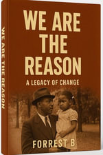 We Are The Reason: A Legacy of Change : A Legacy of Change, #1 - Forrest B The Writer