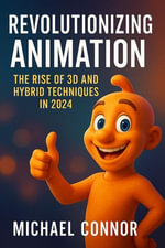Revolutionizing Animation : The Rise of 3D and Hybrid Techniques in 2024 - Michael Connor