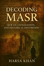 Decoding Masr : Quran, Civilization and Historical Distortion - Harsa khan