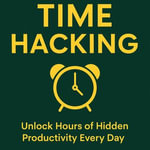 Time Hacking : Unlock Hours of Hidden Productivity Every Day - Moh Yusuf