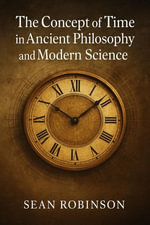 The Concept of Time in Ancient Philosophy and Modern Science - Sean Robinson