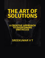 The Art of Solutions : A Creative Approach to Overcoming Obstacles - SREEKUMAR V T