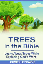 Trees in the Bible: Learn About Trees While Exploring God's Word : Exploring God's Word - Kimberley Payne