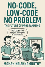 No Code, Low Code, No Problem : The Future of Programming - Mohan Krishnamurthy