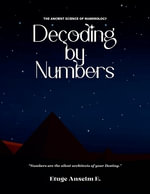 Decoding by Numbers : The Ancient Science of Numerology - Etuge Anselm