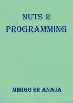 Nuts 2 Programming : Nuts Programming Series, #2 - Mihigo ER Anaja