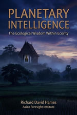 Planetary Intelligence : The Ecological Wisdom Within Ecority - Richard David Hames