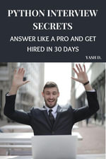Python Interview Secrets : Answer Like a Pro and Get Hired in 30 Days - Yash d.