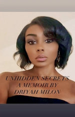 Unhidden Secrets A Memoir by Driyah Milon - Driyah Milon