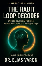 The Habit Loop Decoder : Mindset Mechanics - Elias Varon