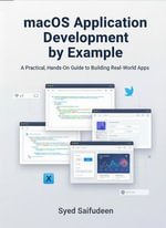 macOS Application Development by Example : A Practical, Hands-On Guide to Building Real-World Apps - Syed Saifudeen